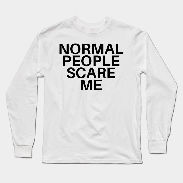 Normal People Scare Me Long Sleeve T-Shirt by olivetees